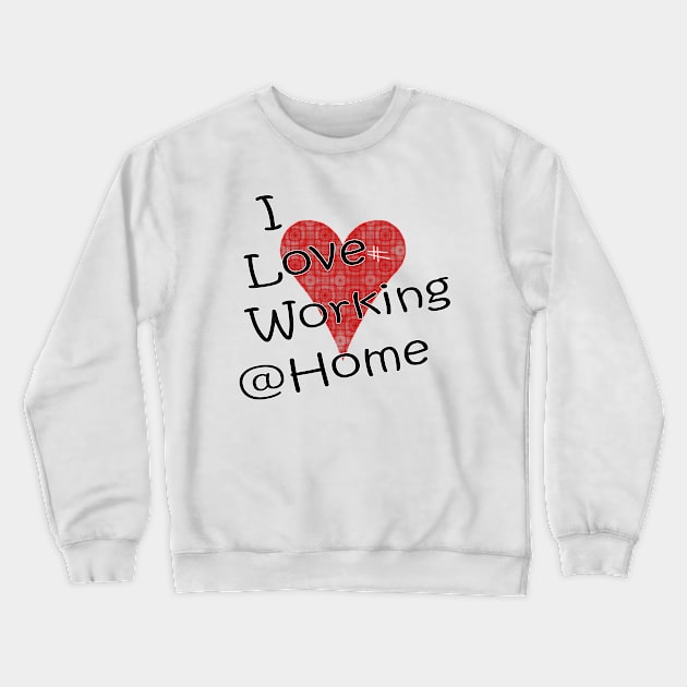 I Love Working from Home Crewneck Sweatshirt by PlanetMonkey